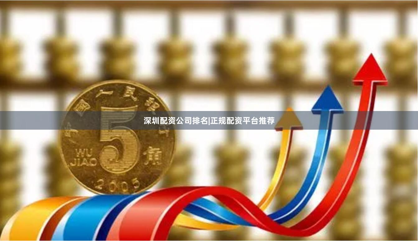 深圳配资公司排名|正规配资平台推荐