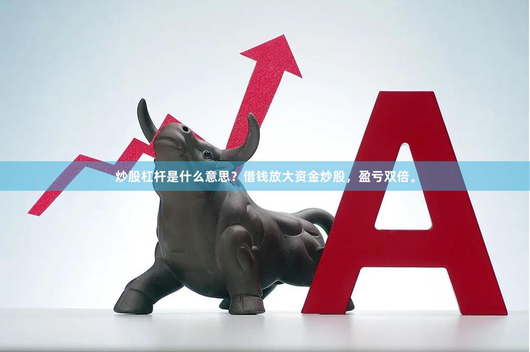 炒股杠杆是什么意思?借钱放大资金炒股,盈亏双倍。
