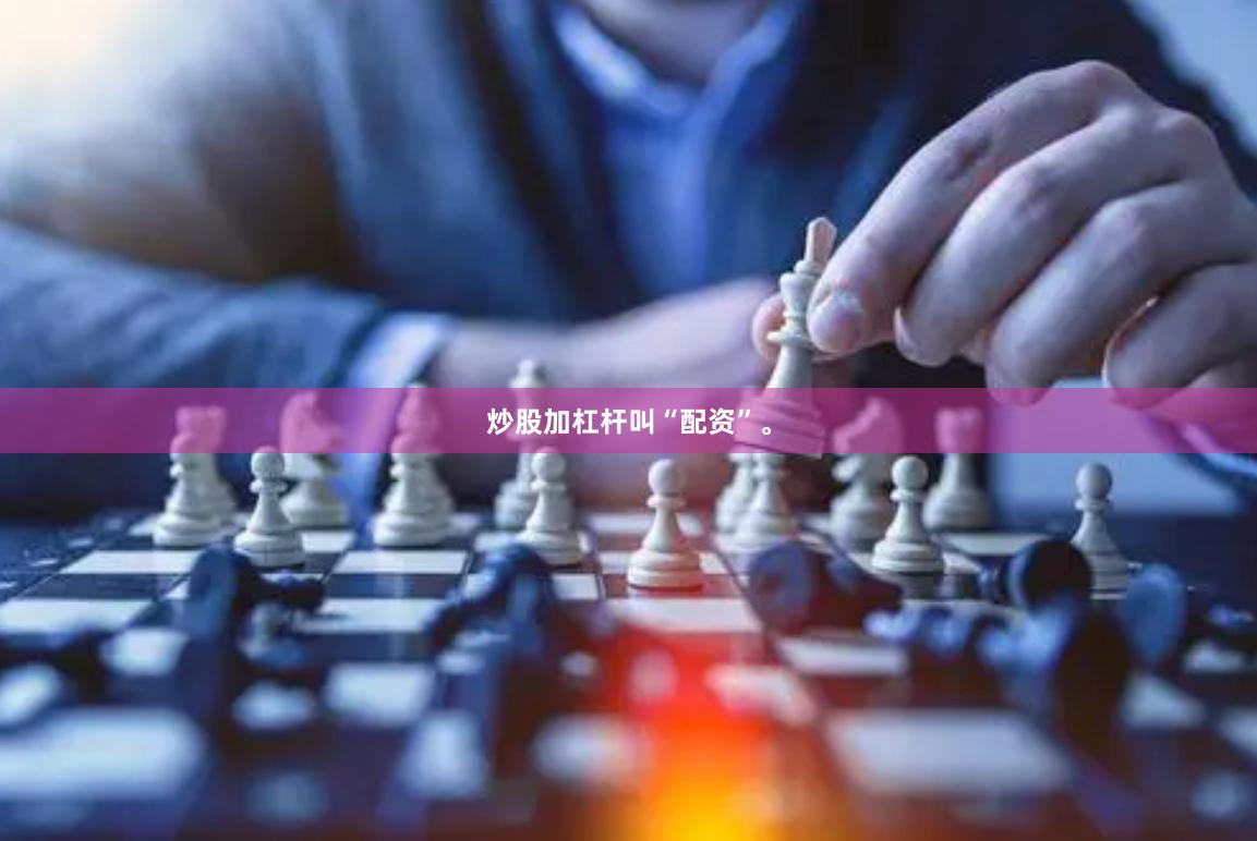 炒股加杠杆叫“配资”。