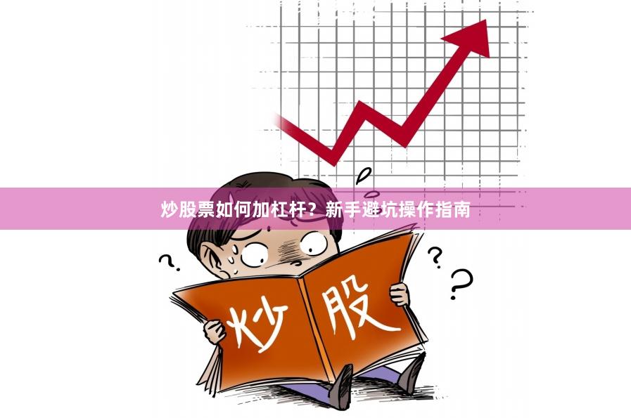 炒股票如何加杠杆?新手避坑操作指南