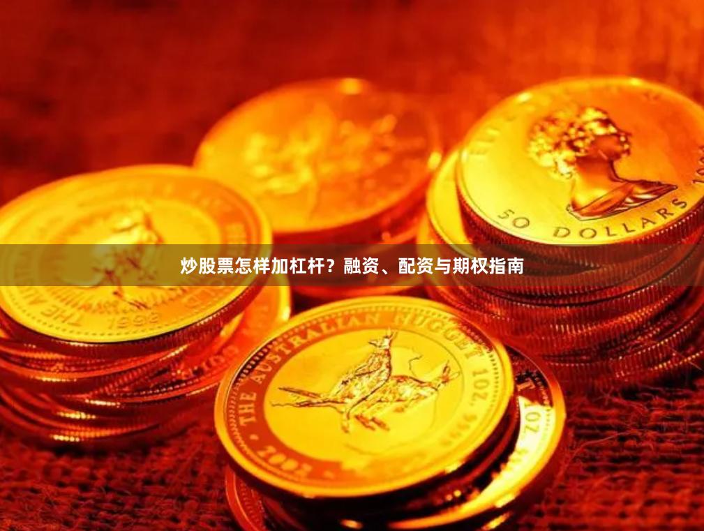 炒股票怎样加杠杆?融资、配资与期权指南