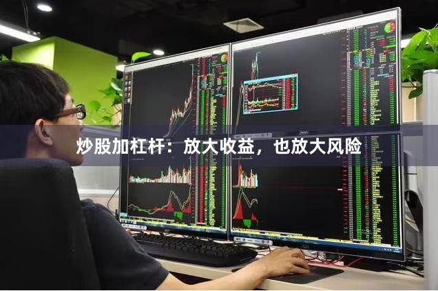 炒股加杠杆：放大收益，也放大风险