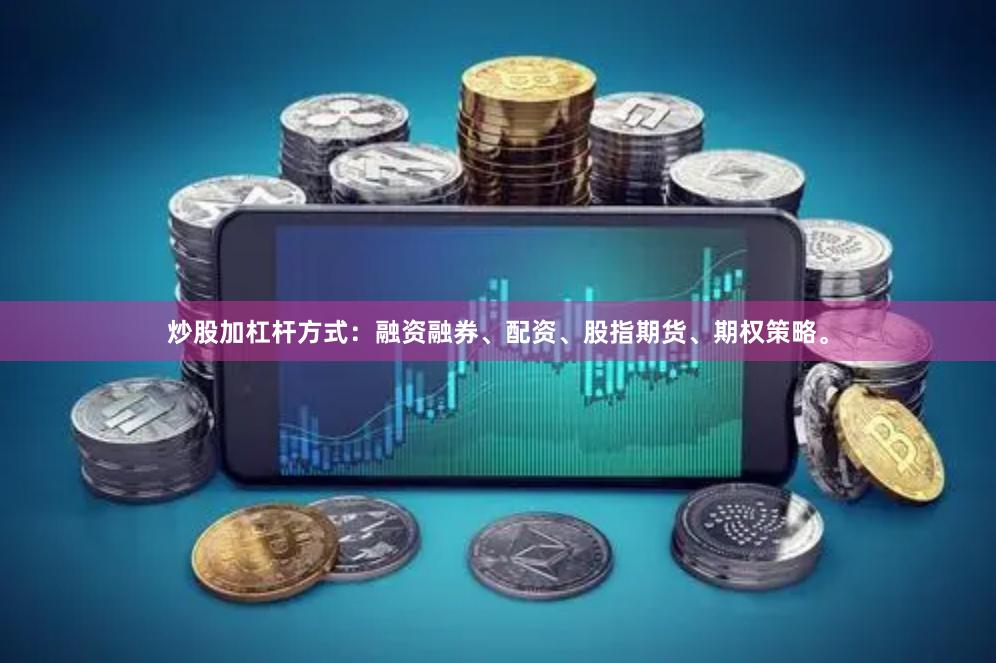 炒股加杠杆方式：融资融券、配资、股指期货、期权策略。