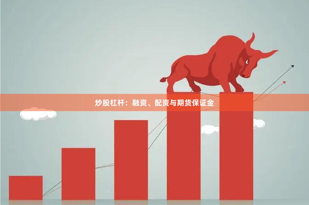 炒股杠杆：融资、配资与期货保证金