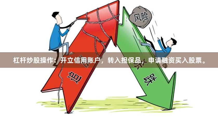 杠杆炒股操作：开立信用账户，转入担保品，申请融资买入股票。