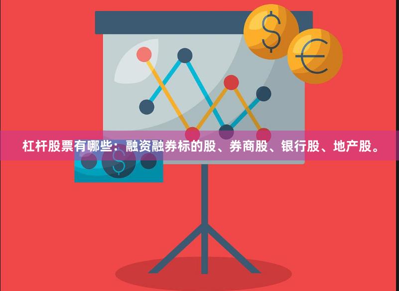 杠杆股票有哪些:融资融券标的股、券商股、银行股、地产股。