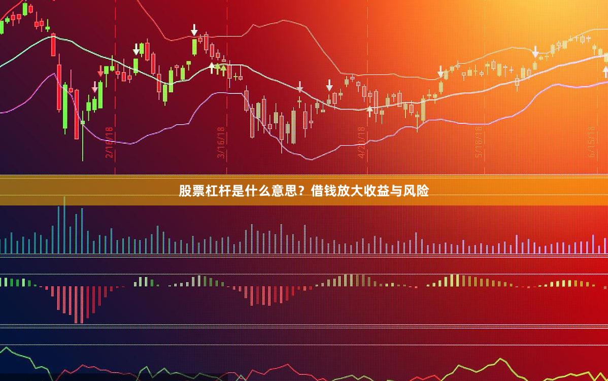 股票杠杆是什么意思？借钱放大收益与风险