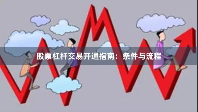 股票杠杆交易开通指南：条件与流程
