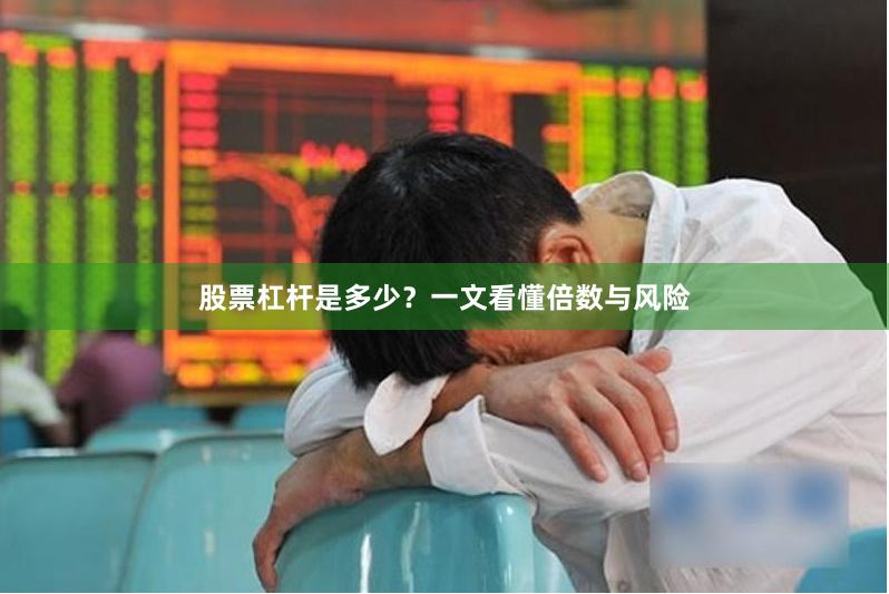 股票杠杆是多少？一文看懂倍数与风险
