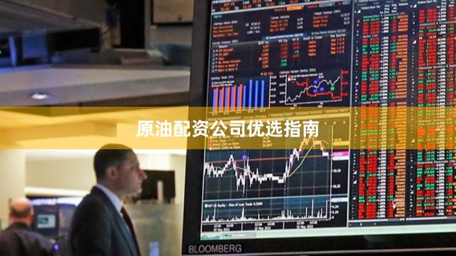 原油配资公司优选指南