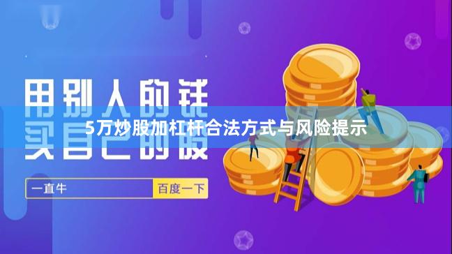 5万炒股加杠杆合法方式与风险提示