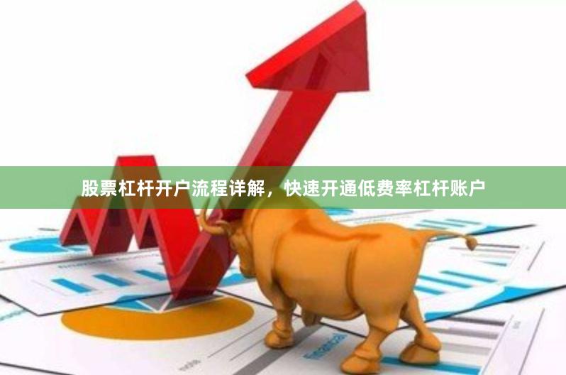 股票杠杆开户流程详解，快速开通低费率杠杆账户