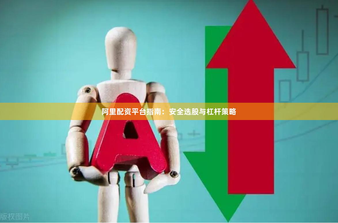 阿里配资平台指南：安全选股与杠杆策略