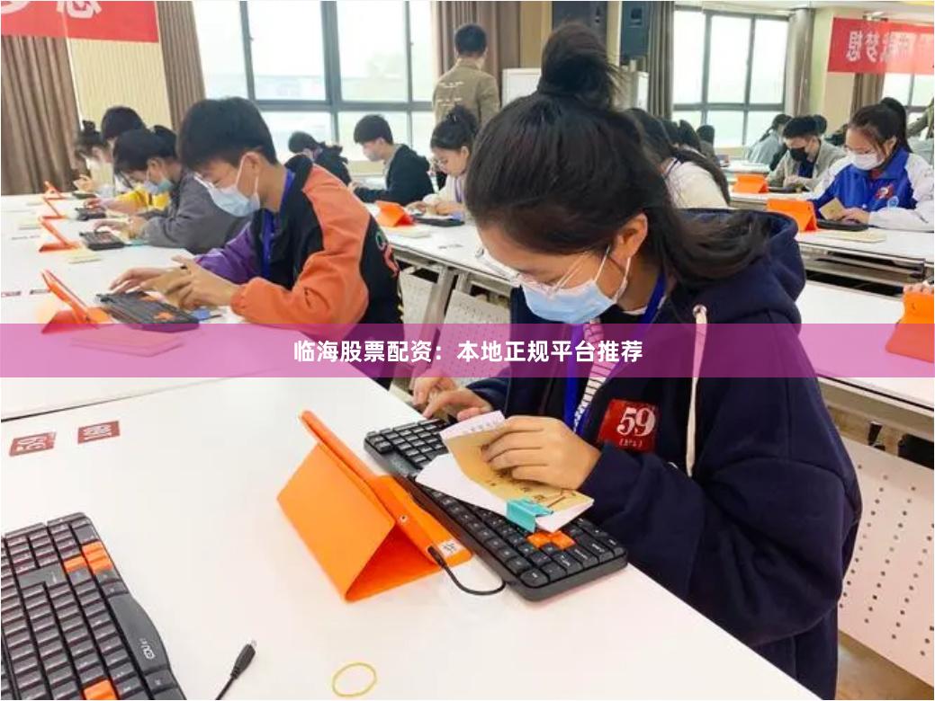 临海股票配资：本地正规平台推荐
